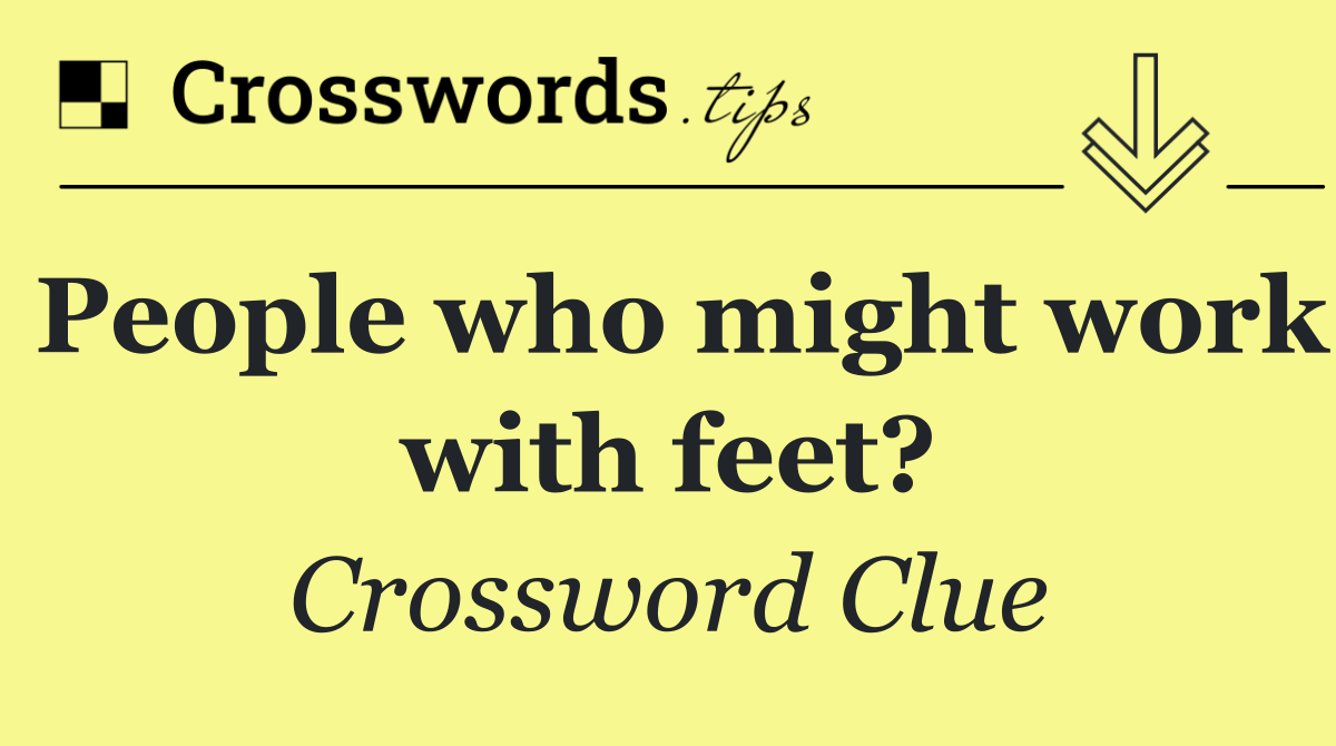 People who might work with feet?