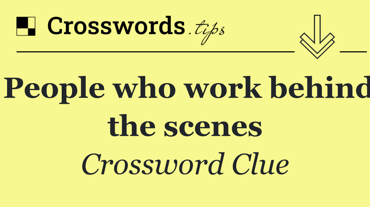 People who work behind the scenes