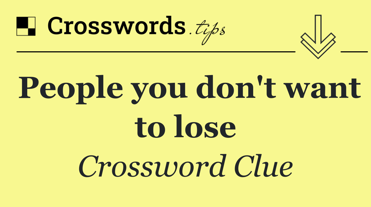 People you don't want to lose