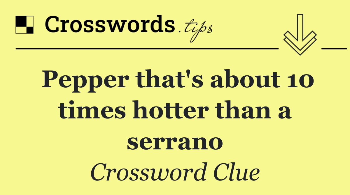 Pepper that's about 10 times hotter than a serrano