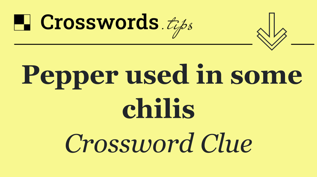 Pepper used in some chilis