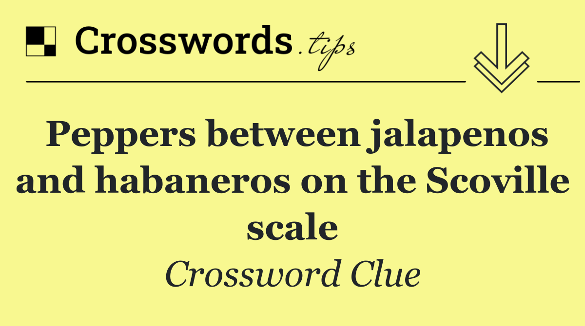 Peppers between jalapenos and habaneros on the Scoville scale