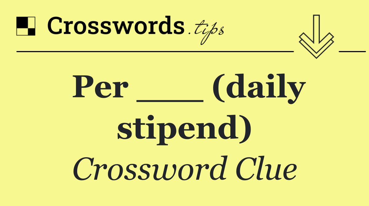 Per ___ (daily stipend)