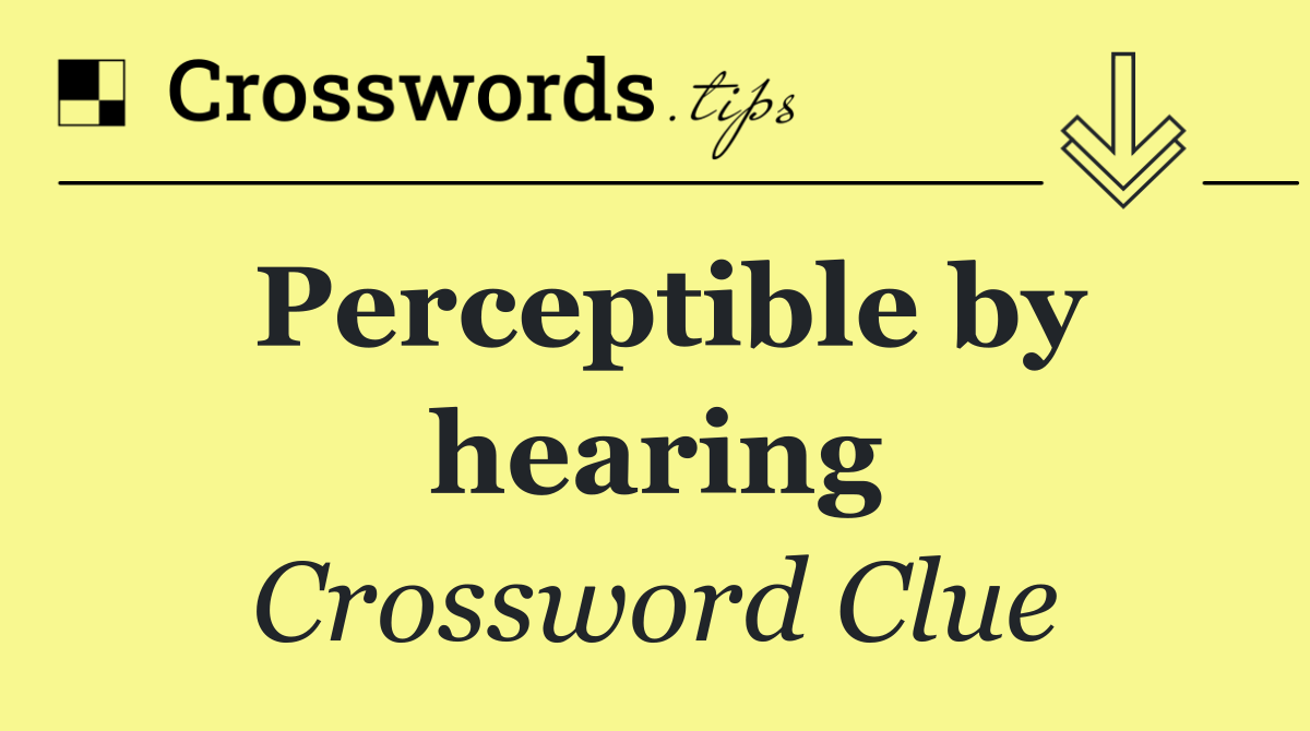 Perceptible by hearing