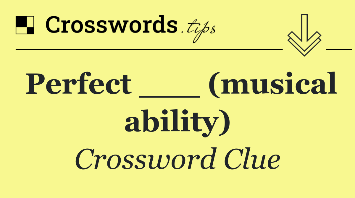 Perfect ___ (musical ability)