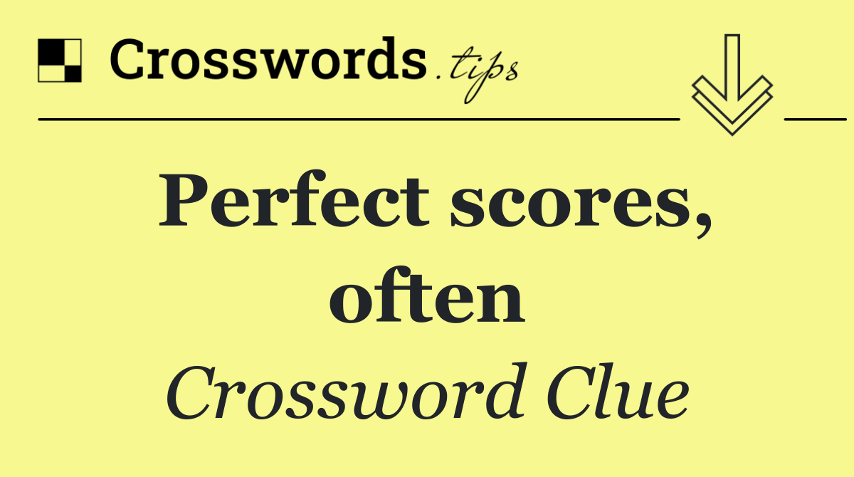 Perfect scores, often