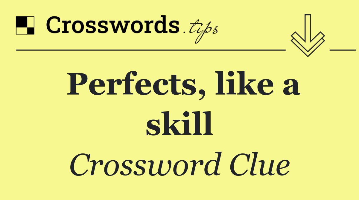 Perfects, like a skill