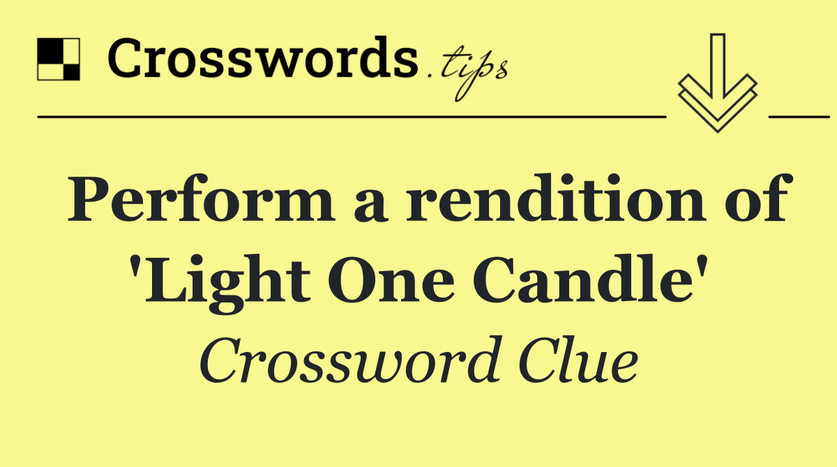 Perform a rendition of 'Light One Candle'