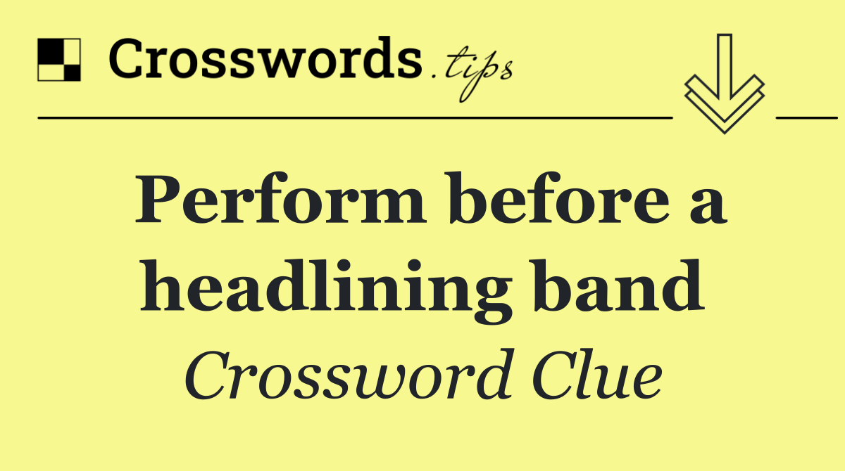 Perform before a headlining band