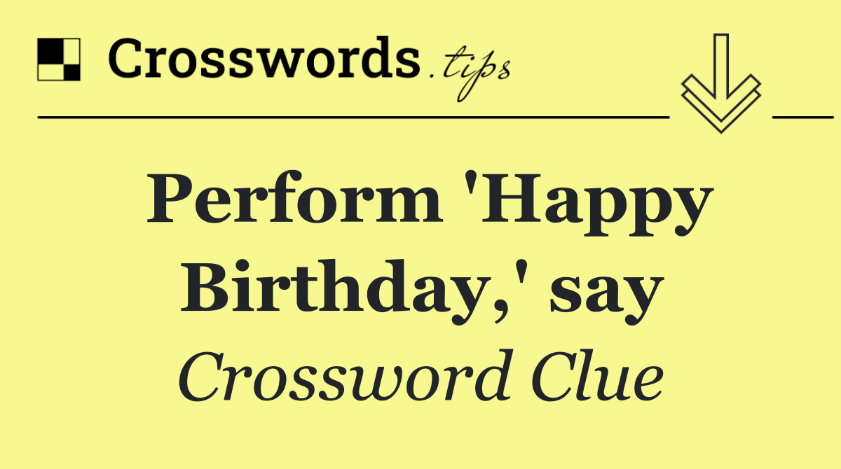 Perform 'Happy Birthday,' say