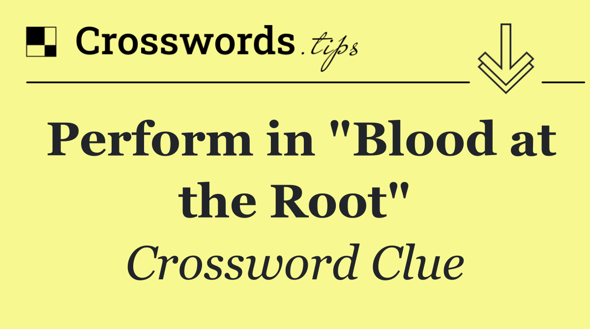 Perform in "Blood at the Root"