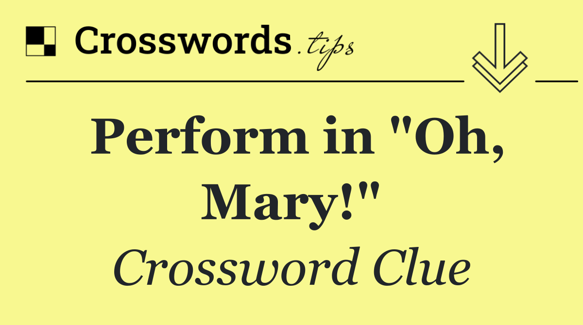 Perform in "Oh, Mary!"