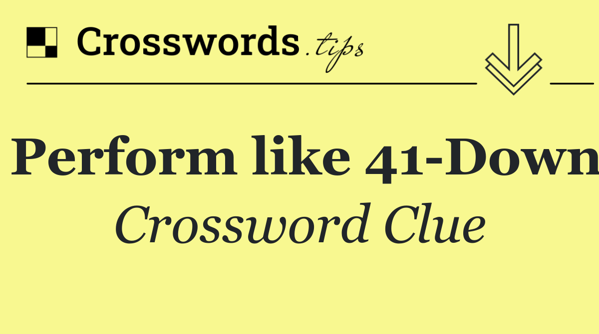 Perform like 41 Down