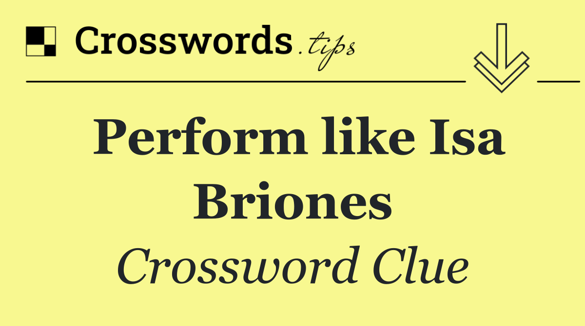 Perform like Isa Briones