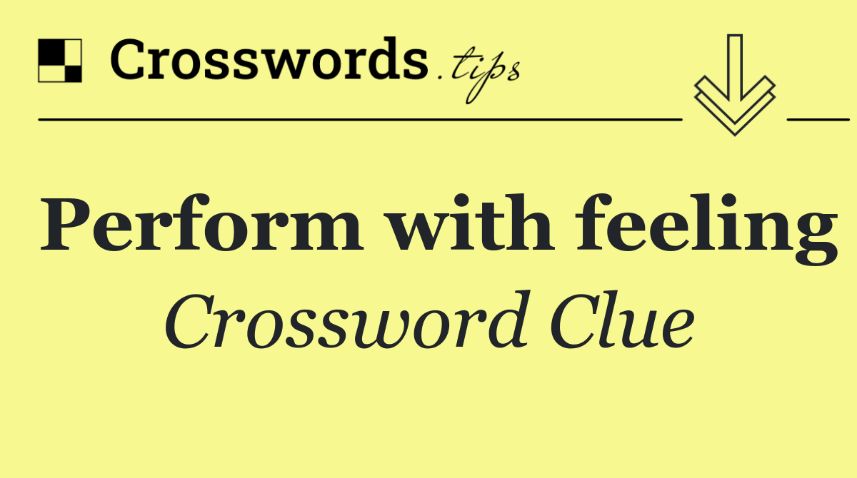 Perform with feeling