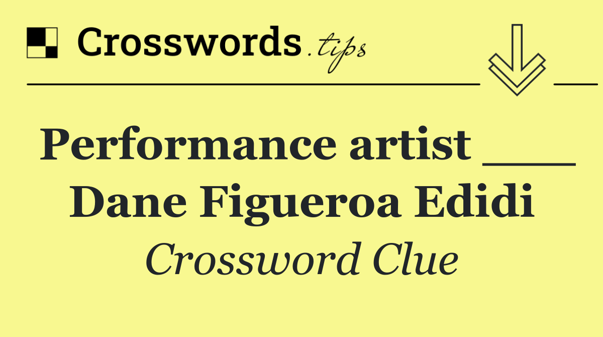 Performance artist ___ Dane Figueroa Edidi