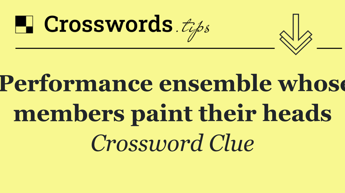 Performance ensemble whose members paint their heads