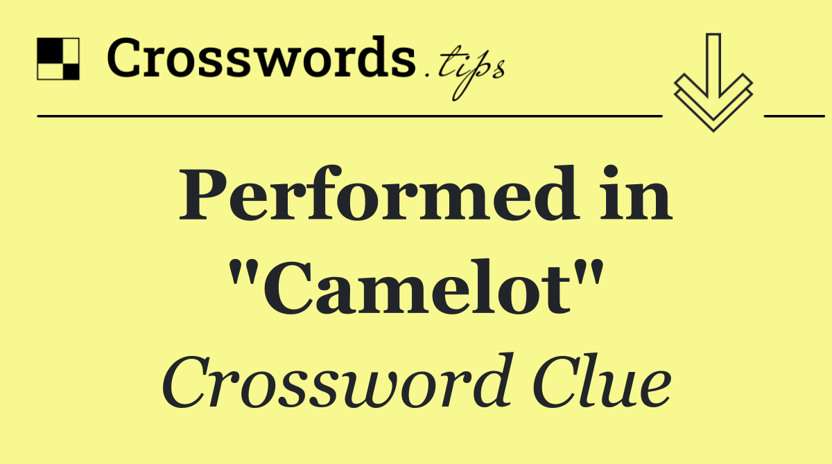 Performed in "Camelot"