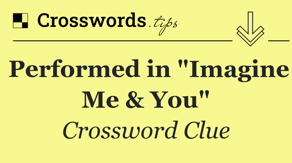Performed in "Imagine Me & You"