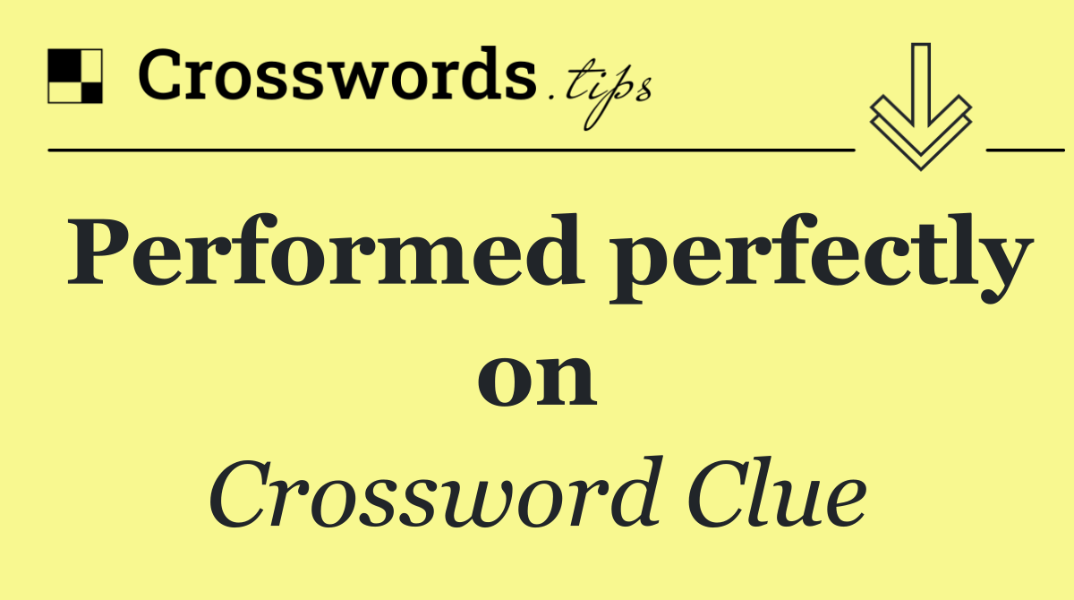 Performed perfectly on