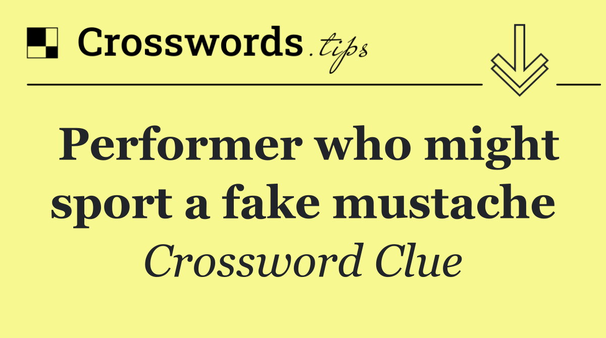 Performer who might sport a fake mustache