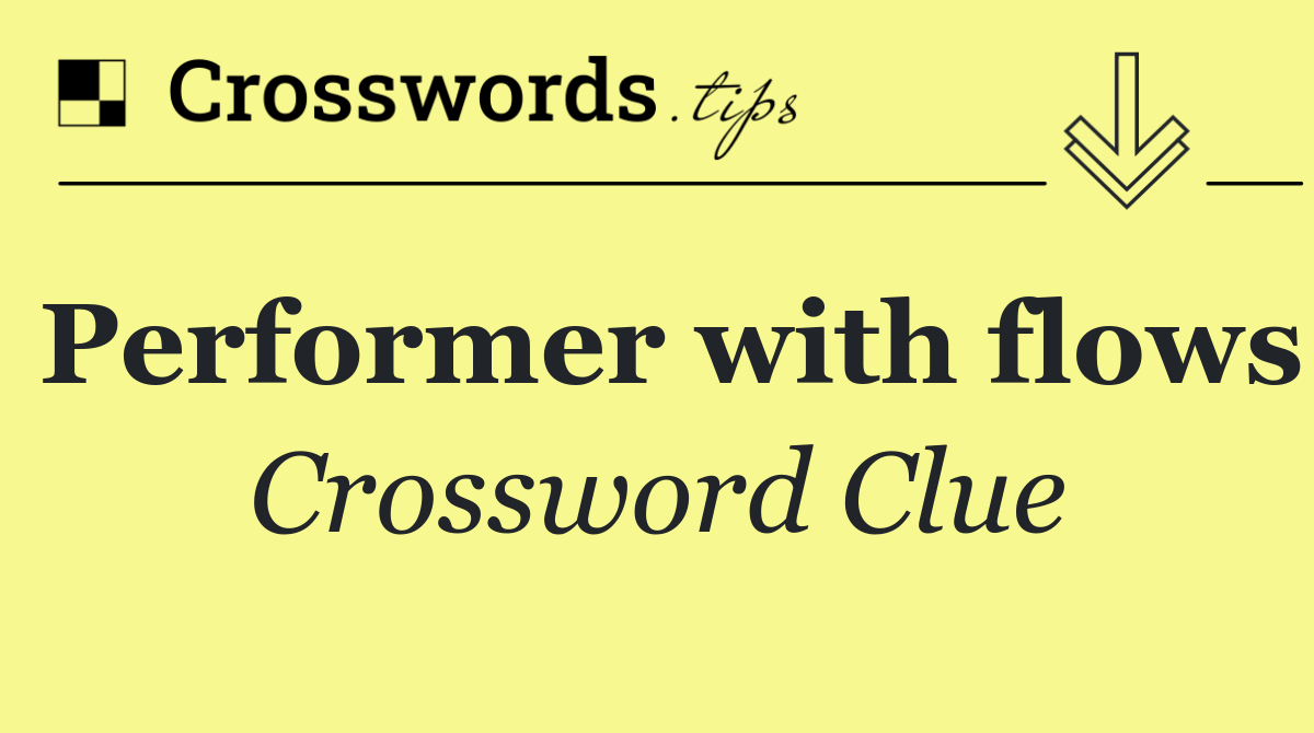 Performer with flows