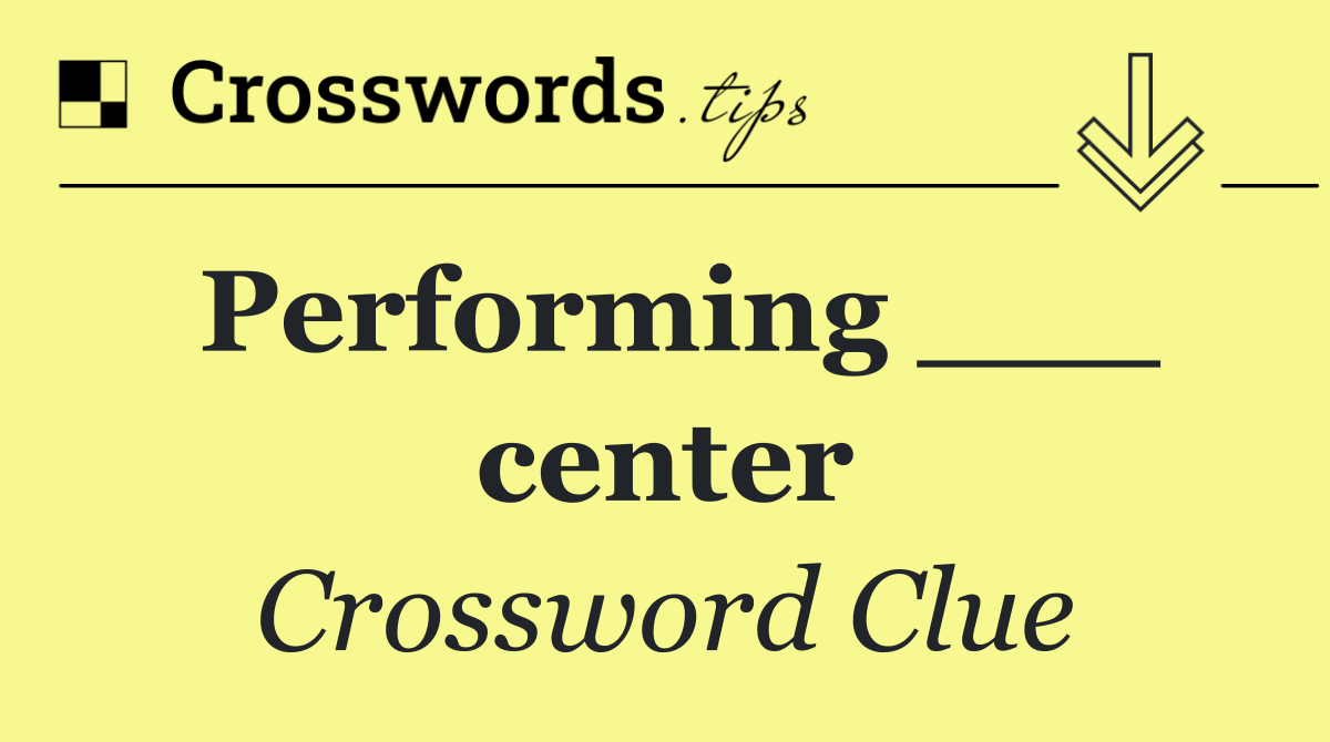 Performing ___ center