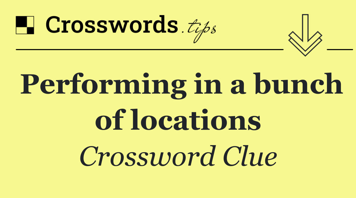 Performing in a bunch of locations