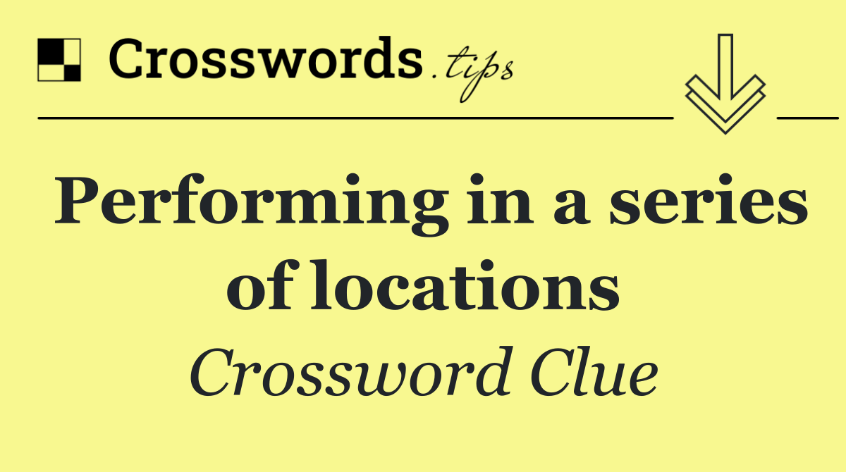 Performing in a series of locations