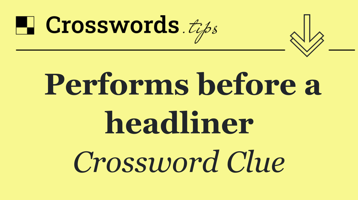 Performs before a headliner