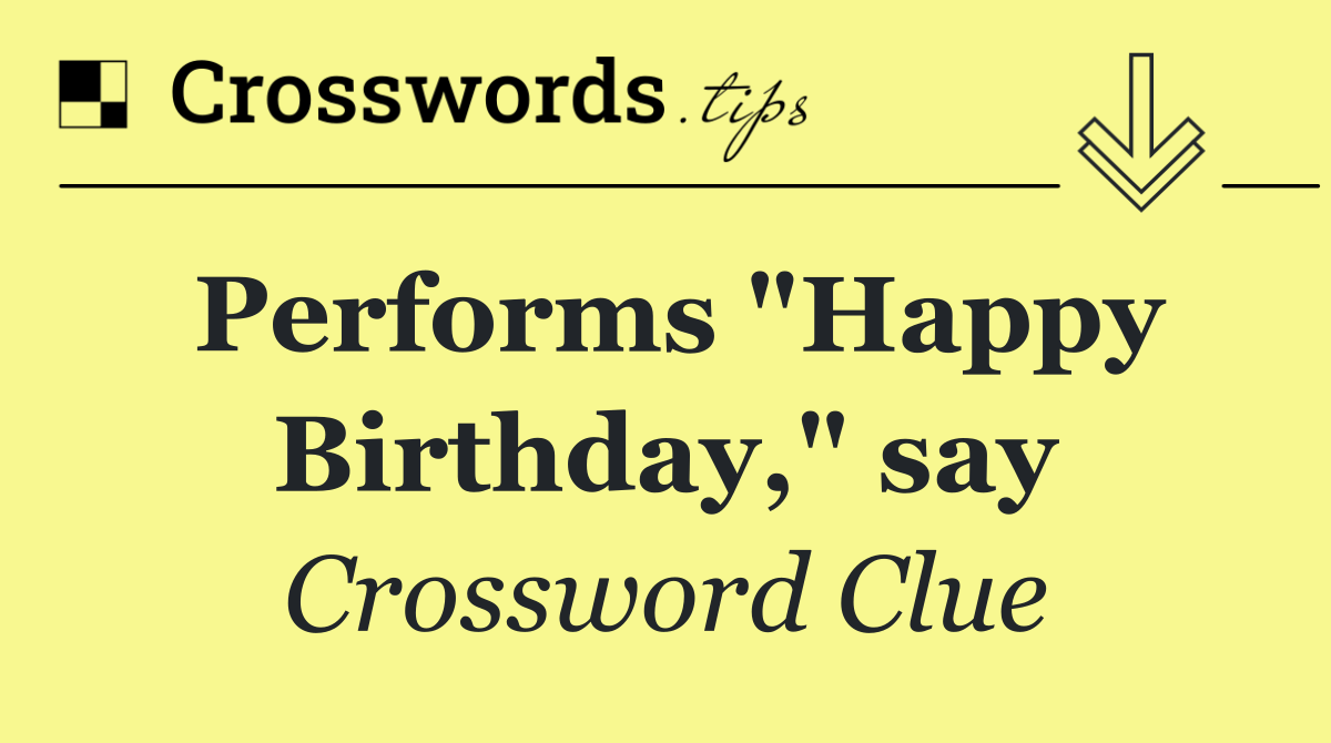 Performs "Happy Birthday," say