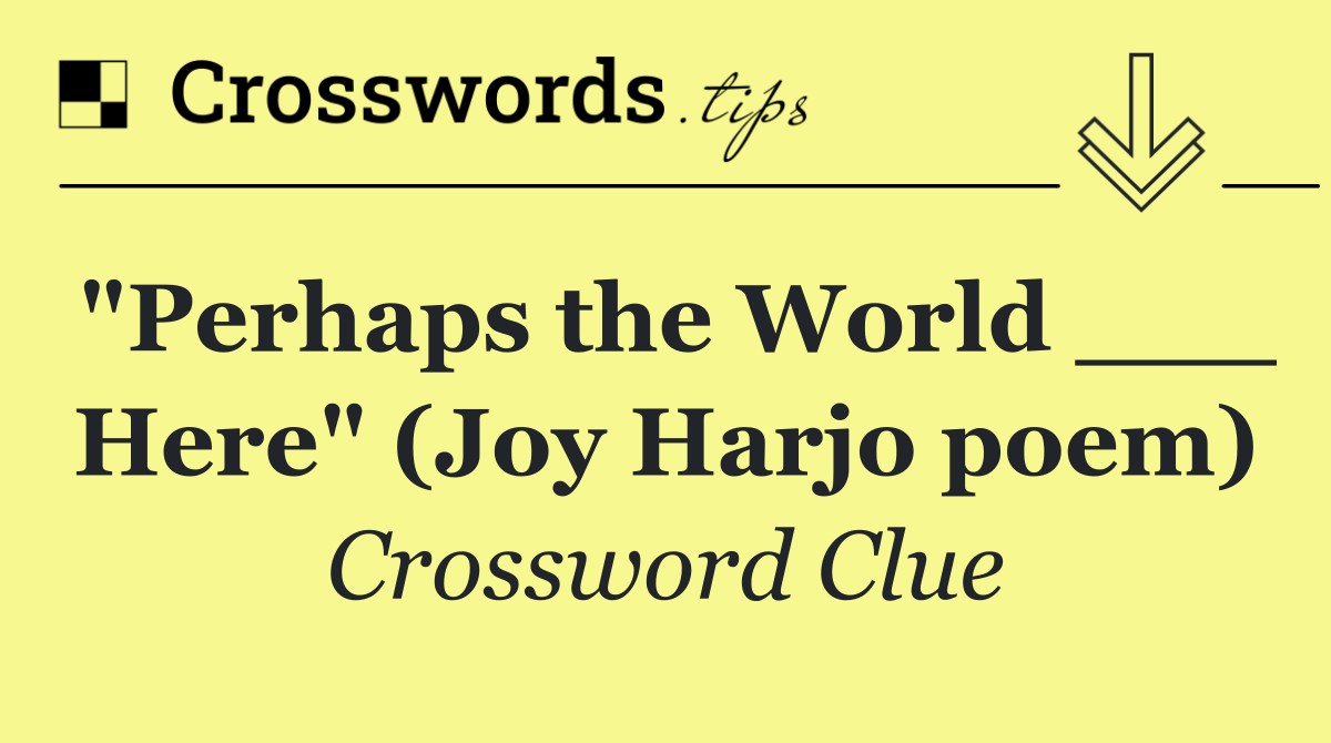 "Perhaps the World ___ Here" (Joy Harjo poem)