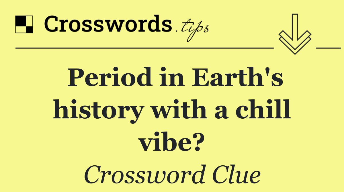 Period in Earth's history with a chill vibe?