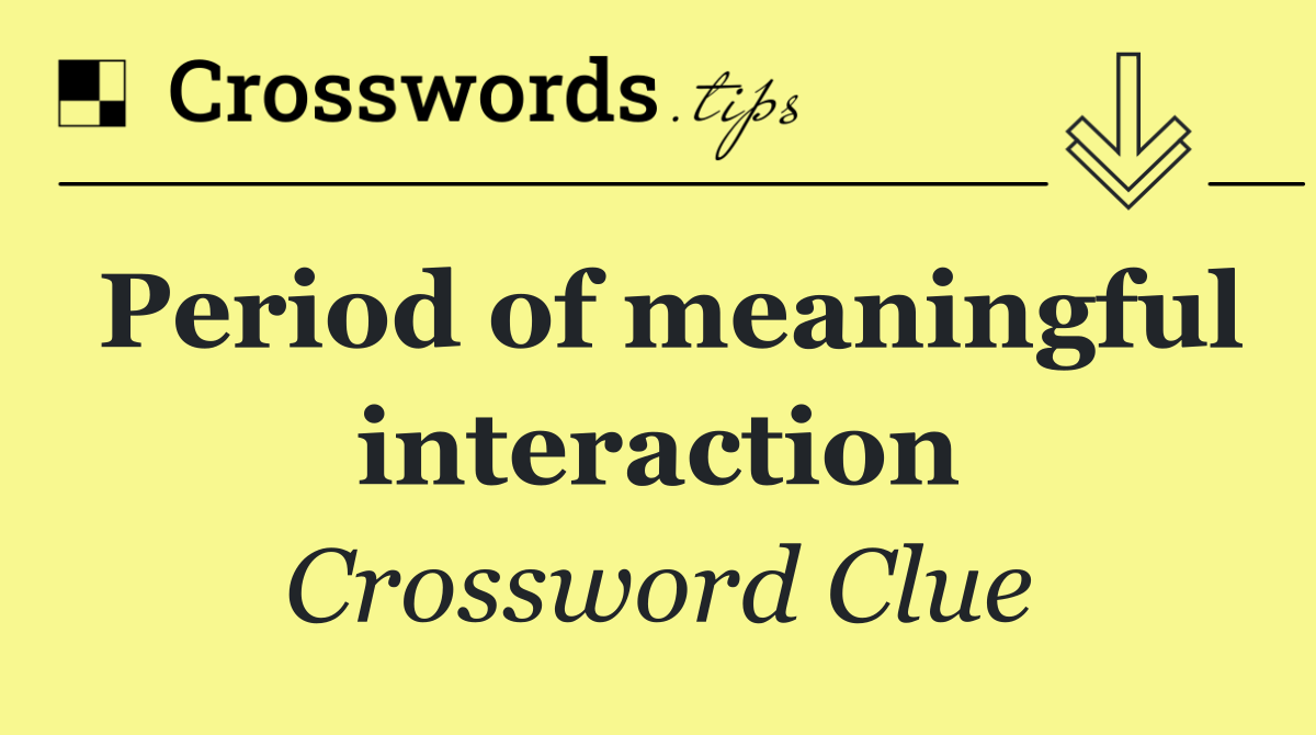 Period of meaningful interaction