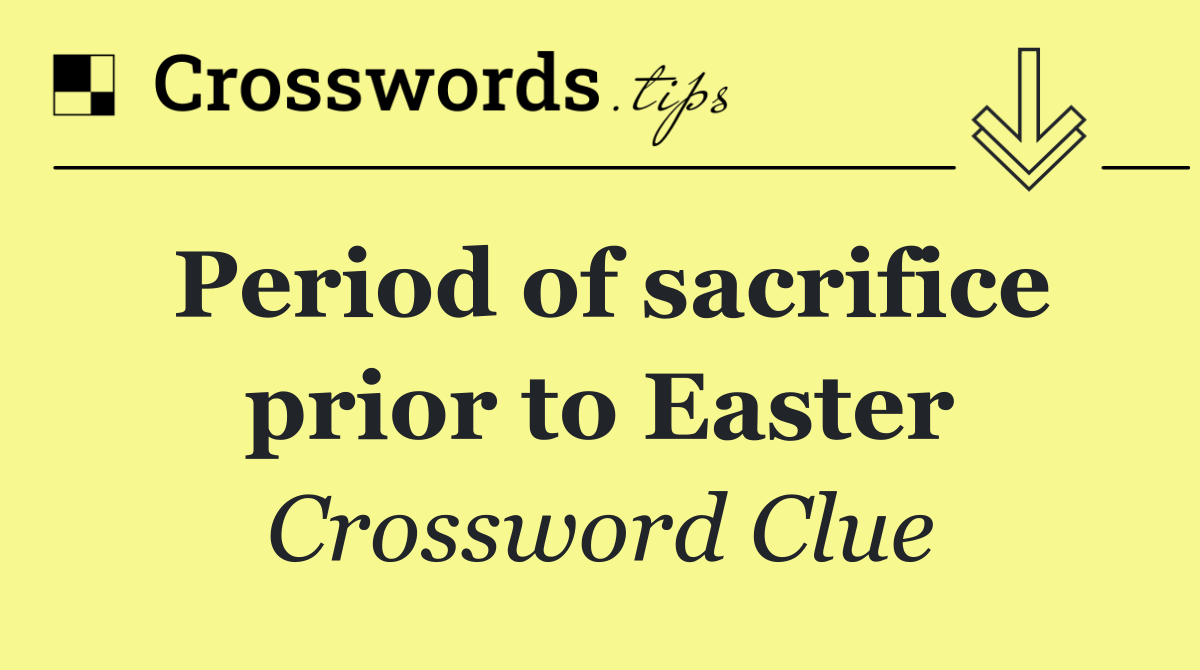 Period of sacrifice prior to Easter
