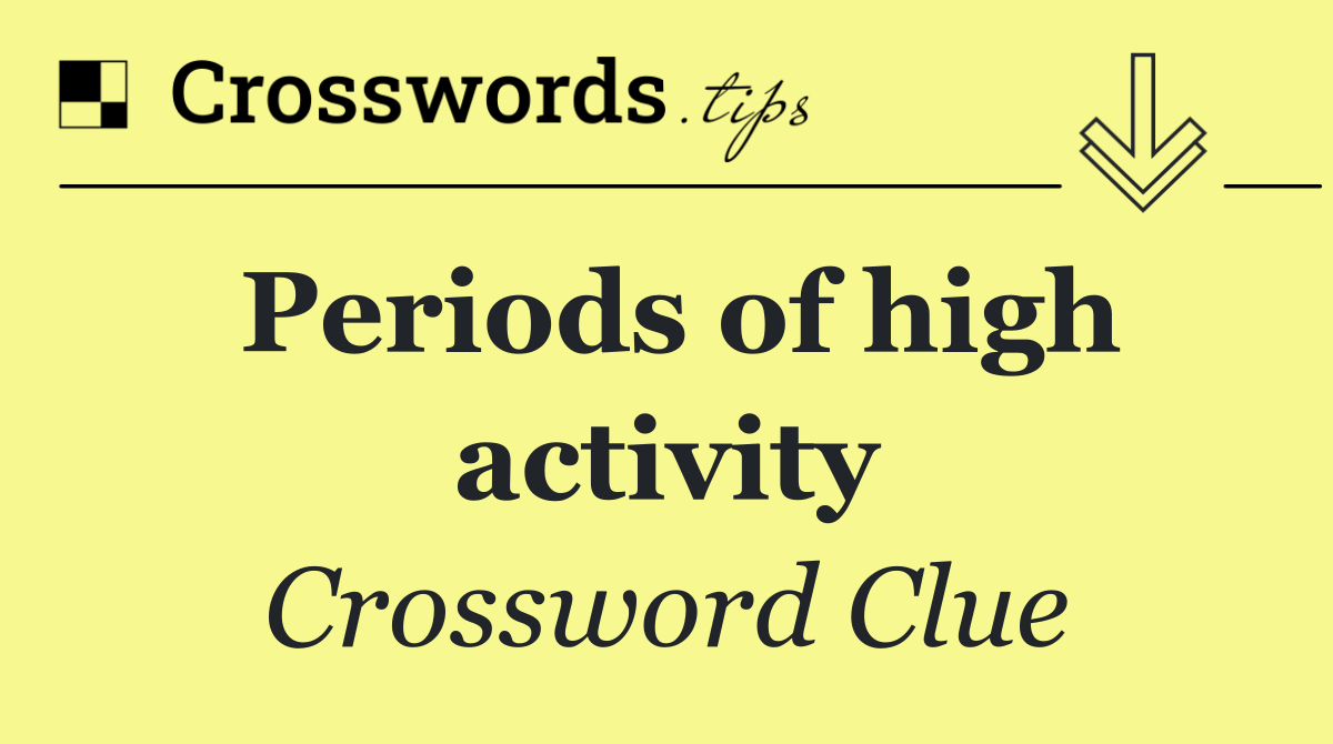 Periods of high activity