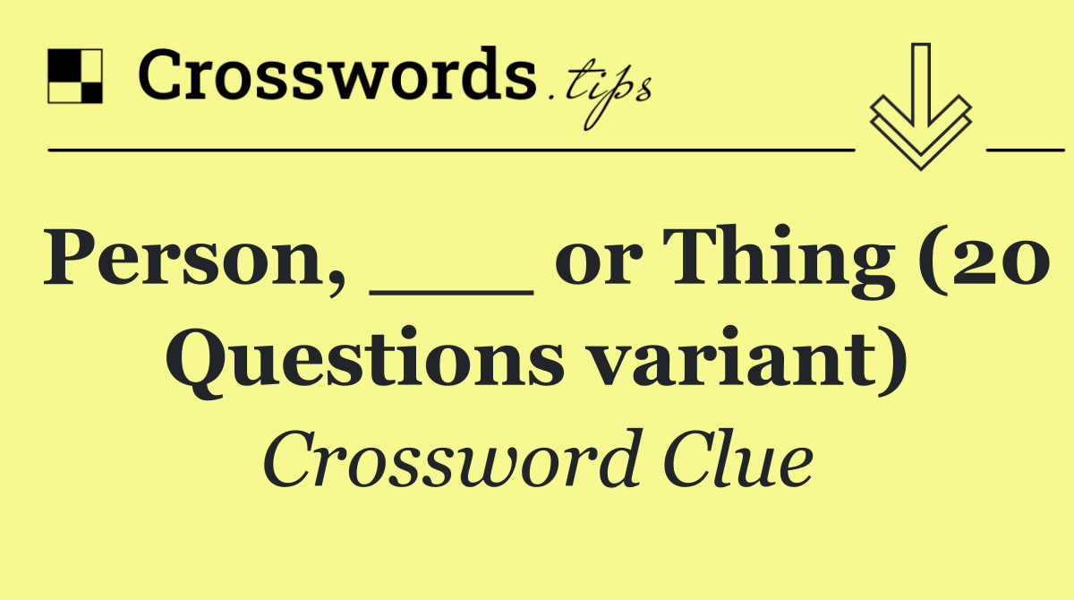 Person, ___ or Thing (20 Questions variant)