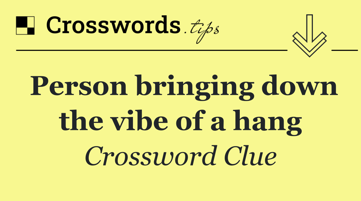 Person bringing down the vibe of a hang
