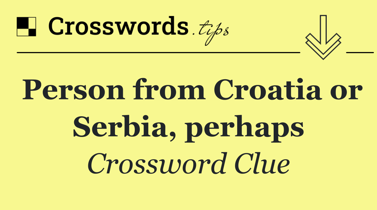 Person from Croatia or Serbia, perhaps