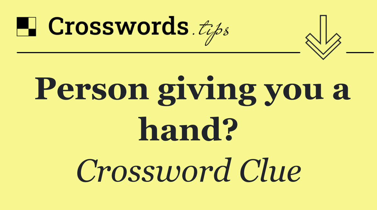 Person giving you a hand?