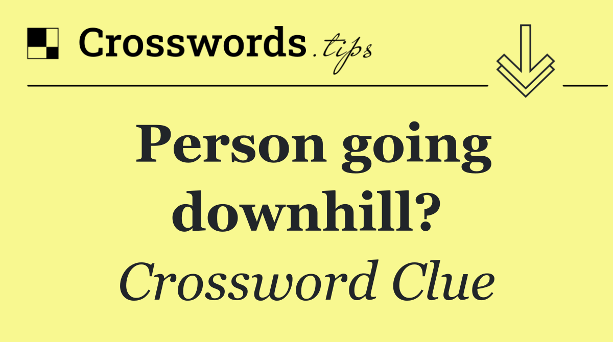 Person going downhill?