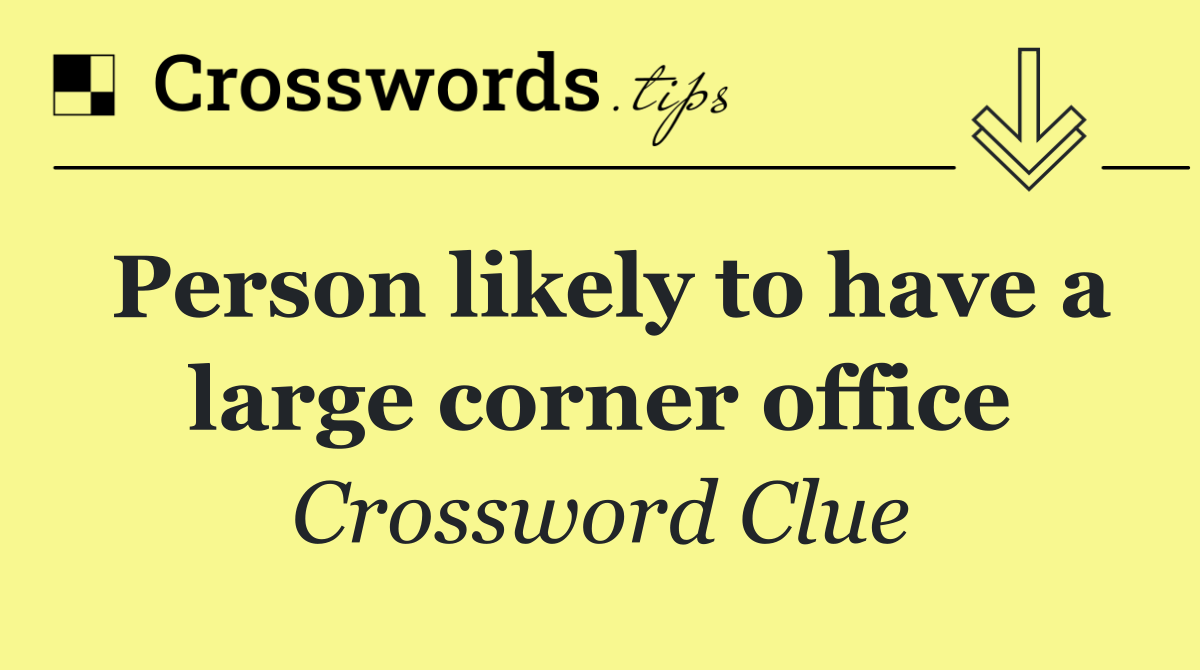 Person likely to have a large corner office