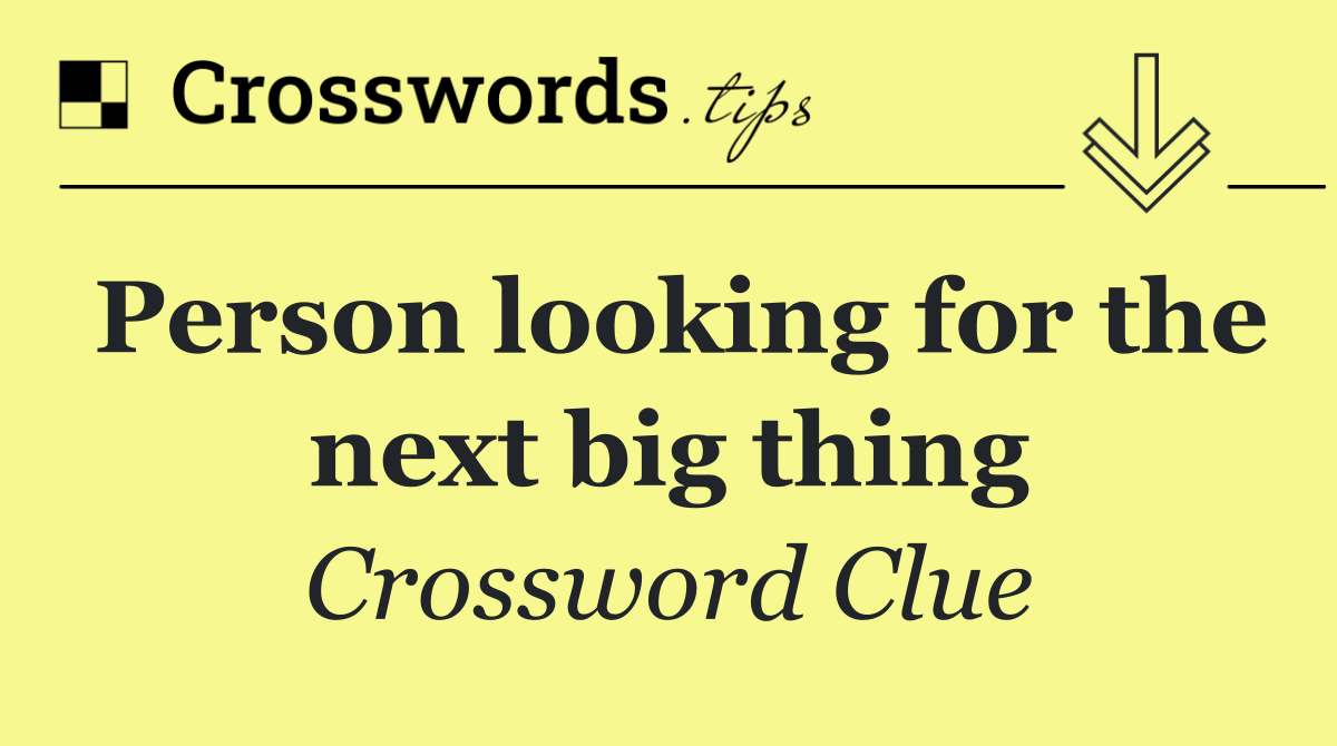 Person looking for the next big thing