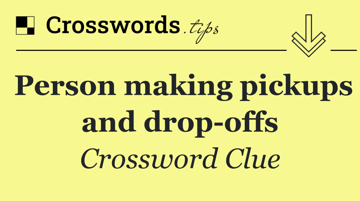 Person making pickups and drop offs