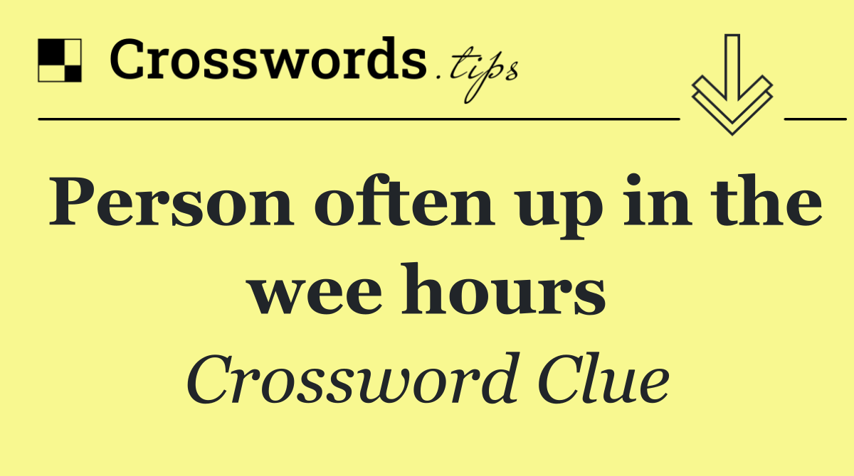 Person often up in the wee hours