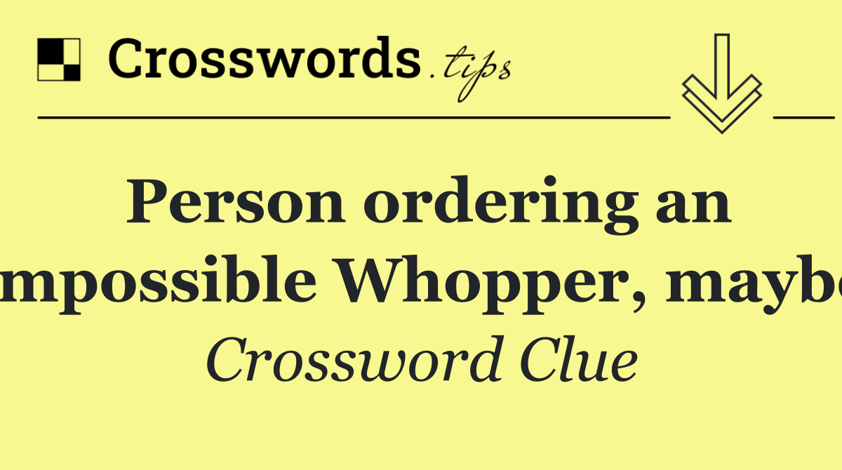 Person ordering an Impossible Whopper, maybe
