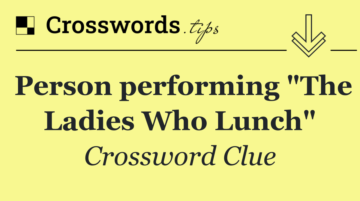 Person performing "The Ladies Who Lunch"