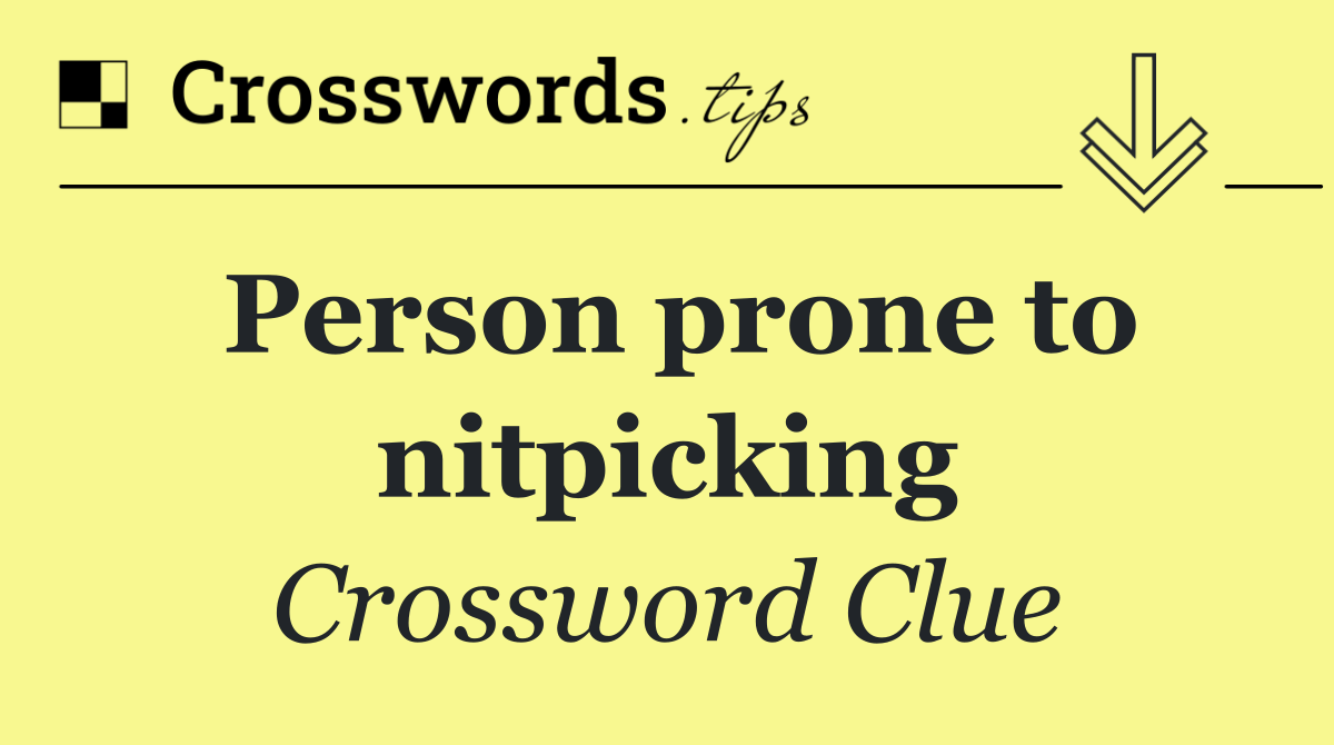 Person prone to nitpicking