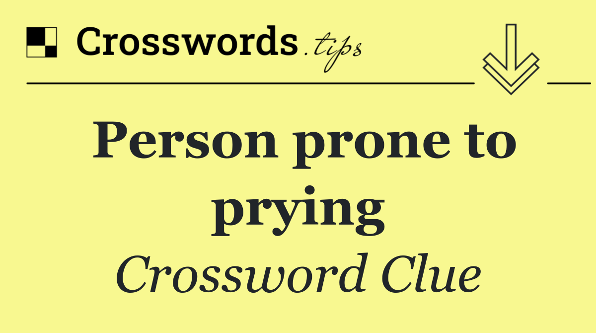 Person prone to prying