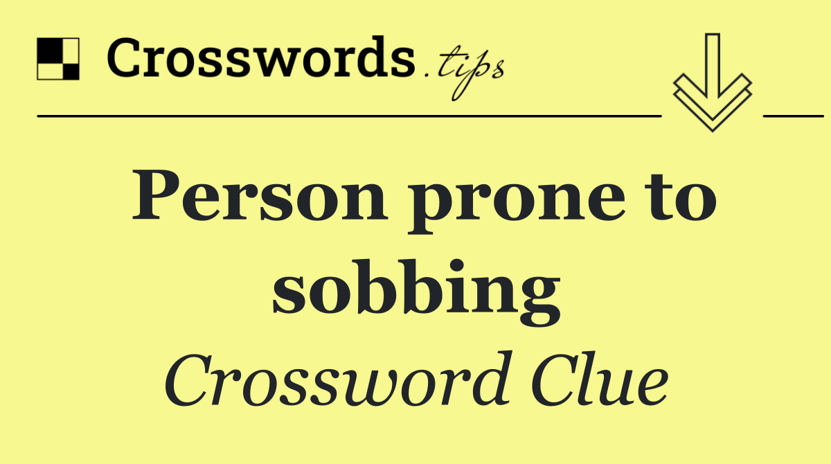 Person prone to sobbing